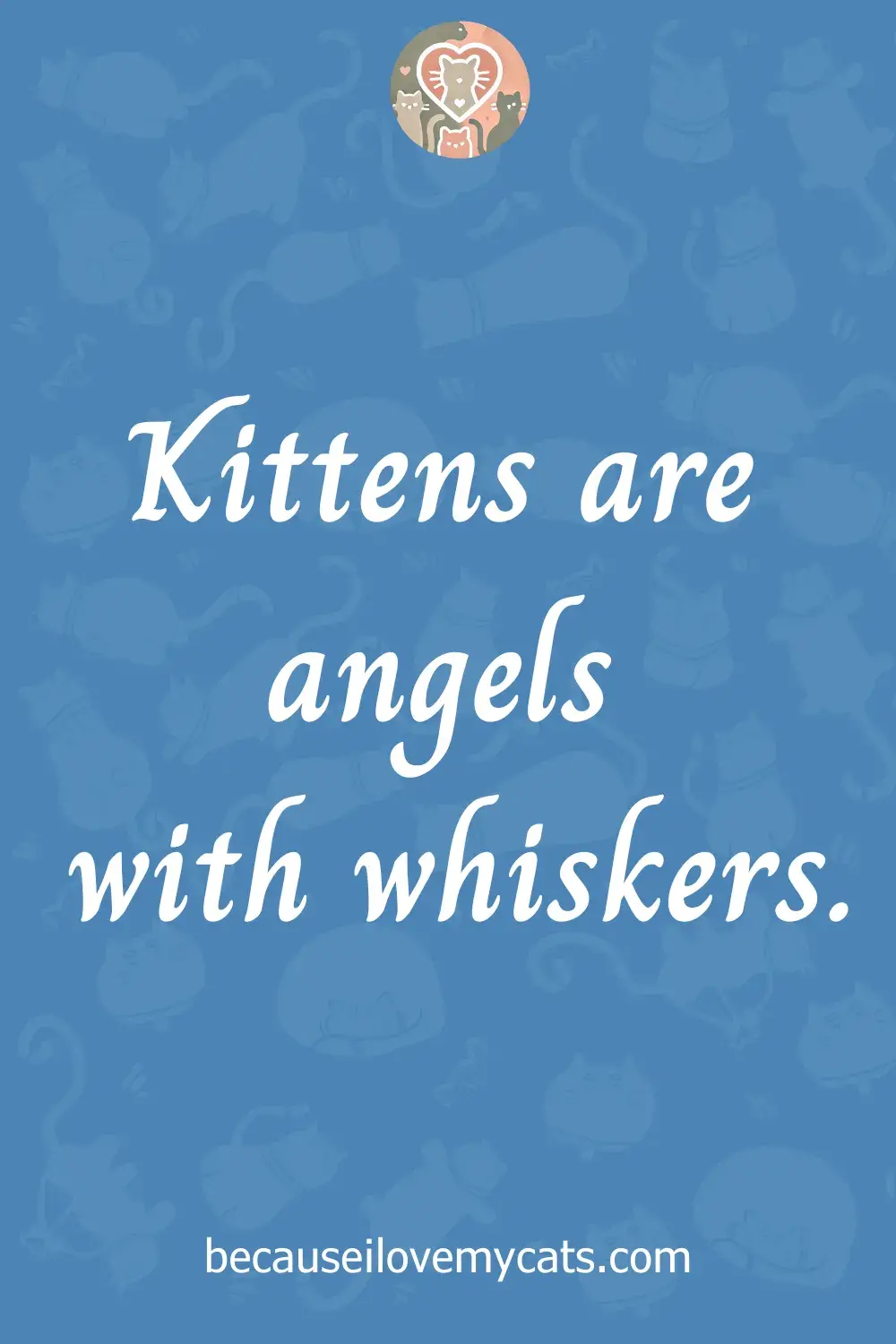 Kittens are angels with whiskers.
